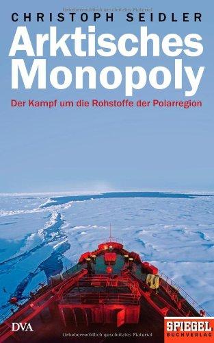 Arktisches Monopoly: Der Kampf um die Rohstoffe der Polarregion - Ein Spiegel-Buch