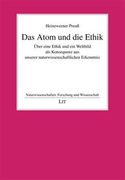 Das Atom und die Ethik: Über eine Ethik und ein Weltbild als Konsequenz aus unserer naturwissenschaftlichen Erkenntnis