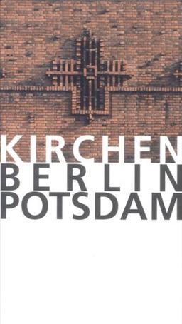 Kirchen Berlin Potsdam: Führer zu den Kirchen in Berlin und Potsdam