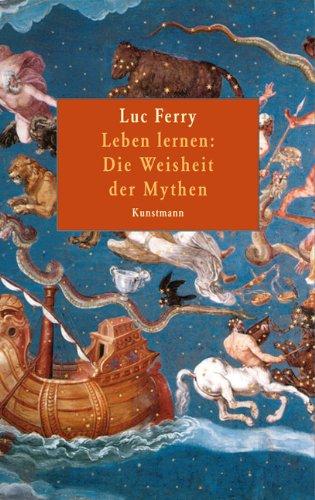 Leben lernen: Die Weisheit der Mythen