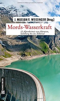 Mords-Wasserkraft: 12 Alpenkrimis von Kärnten, Salzburg bis ins Zillertal