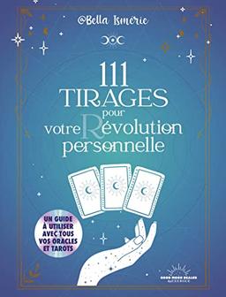 111 tirages pour votre révolution personnelle : un guide à utiliser avec tous vos oracles et tarots