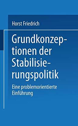 Grundkonzeptionen der Stabilisierungspolitik: Eine problemorientierte Einführung (Uni-Taschenbücher) (German Edition) (Uni-Taschenbücher, 1130, Band 1130)