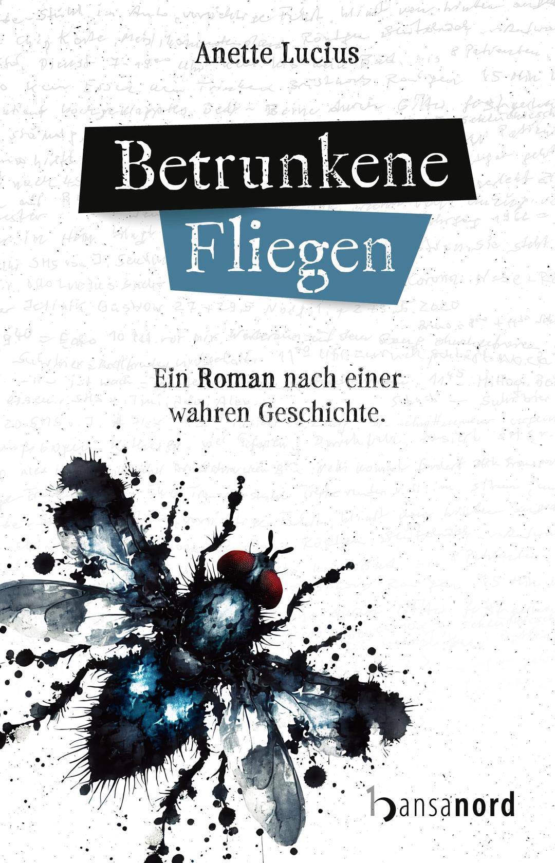 Betrunkene Fliegen - Ein Roman nach einer wahren Geschichte.