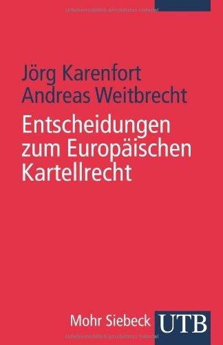 Entscheidungen zum Europäischen Kartellrecht: Die Entscheidungen des Europäischen Gerichtshofes, des Europäischen Gerichts und der Europäischen Kommission