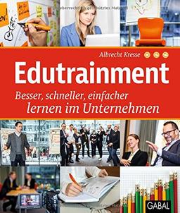 Edutrainment: Besser, schneller, einfacher lernen im Unternehmen (Dein Business)