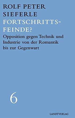 Fortschrittsfeinde?: Opposition gegen Technik und Industrie von der Romantik bis zur Gegenwart (Landt Verlag)