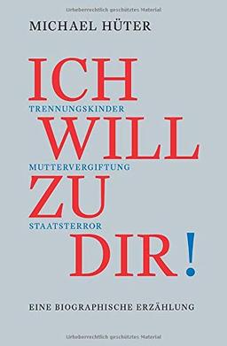 Ich will zu dir!: Trennungskinder, Muttervergiftung, Staatsterror