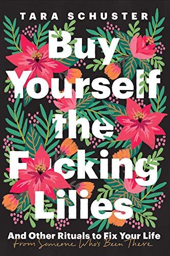 Buy Yourself the F*cking Lilies: And Other Rituals to Fix Your Life, from Someone Who's Been There