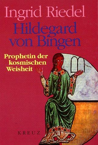 Hildegard von Bingen. Prophetin der kosmischen Weisheit