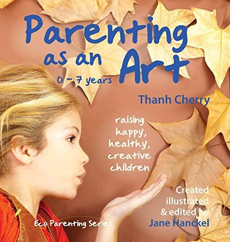 Parenting as an Art: The art of raising happy, healthy, creative children (Eco Parenting, Band 2)