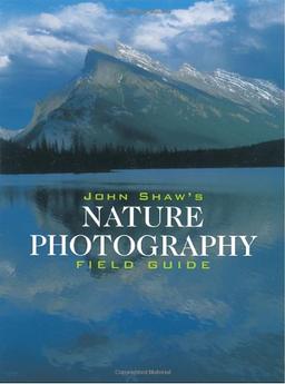 John Shaw's Nature Photography Field Guide (Photography for All Levels: Intermediate)