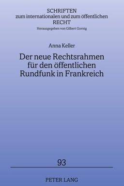 Der neue Rechtsrahmen für den öffentlichen Rundfunk in Frankreich (Schriften zum internationalen und zum öffentlichen Recht)