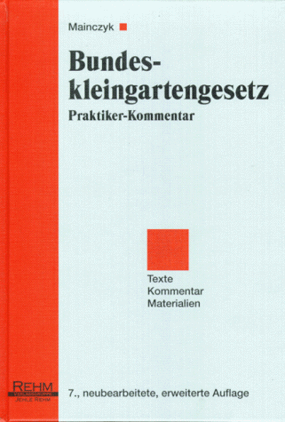 Bundeskleingartengesetz ( BKleingG). Praktiker- Kommentar mit ergänzenden Vorschriften. Texte, Kommentar, Materialien