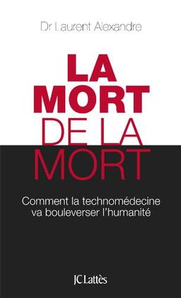 La mort de la mort : comment la technomédecine va bouleverser l'humanité