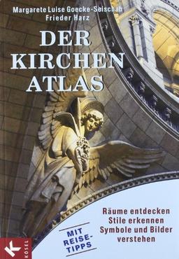 Der Kirchen-Atlas: Räume entdecken - Stile erkennen - Symbole und Bilder verstehen - Mit Reise-Tipps