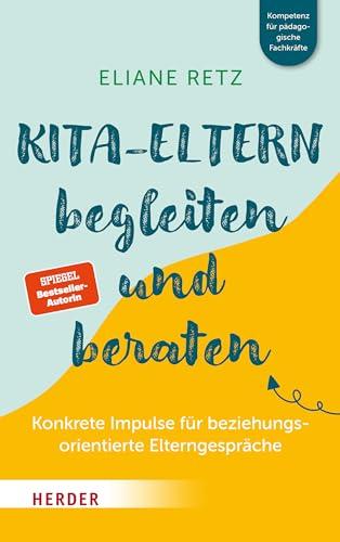 Kita-Eltern begleiten und beraten: Konkrete Impulse für beziehungsorientierte Elterngespräche