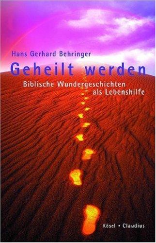 Geheilt werden: Biblische Wundergeschichten als Lebenshilfe