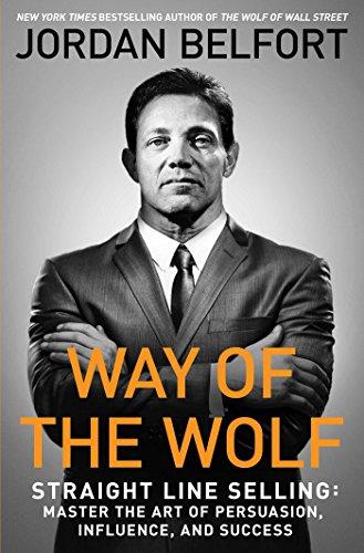 Way of the Wolf: Straight Line Selling: Master the Art of Persuasion, Influence, and Success