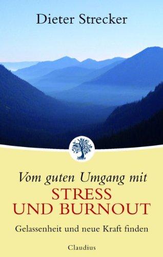 Vom guten Umgang mit Stress und Burnout: Gelassenheit und neue Kraft finden