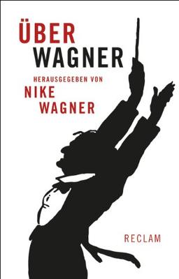 Über Wagner: Von Musikern, Dichtern und Liebhabern. Eine Anthologie