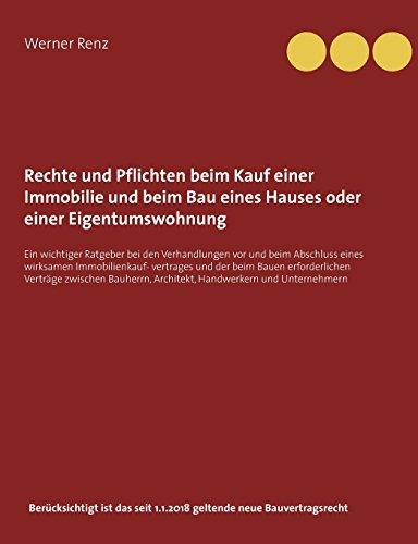 Rechte und Pflichten beim Kauf einer Immobilie und beim Bau eines Hauses oder einer Eigentumswohnung: Ein wichtiger Ratgeber bei den Verhandlungen vor ... Architekt, Handwerkern und Unternehmern