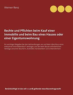 Rechte und Pflichten beim Kauf einer Immobilie und beim Bau eines Hauses oder einer Eigentumswohnung: Ein wichtiger Ratgeber bei den Verhandlungen vor ... Architekt, Handwerkern und Unternehmern