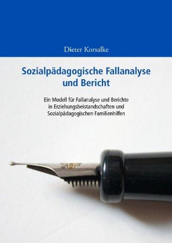 Sozialpädagogische Fallanalyse und Bericht: Ein Modell für Fallanalyse und Berichte in Erziehungsbeistandschaften und Sozialpädagogischen Familienhilfen