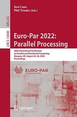 Euro-Par 2022: Parallel Processing: 28th International Conference on Parallel and Distributed Computing, Glasgow, UK, August 22–26, 2022, Proceedings ... Notes in Computer Science, 13440, Band 13440)