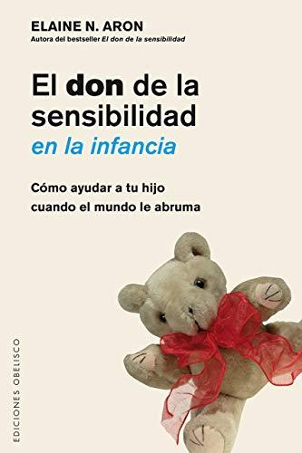 Don de La Sensibilidad En La Infancia, El: Como ayudar a tu hijo cuando el mundo le abruma (PSICOLOGÍA)