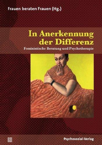 In Anerkennung der Differenz: Feministische Beratung und Psychotherapie: Feministische Beratung und Psychotherapie - Frauen beraten Frauen