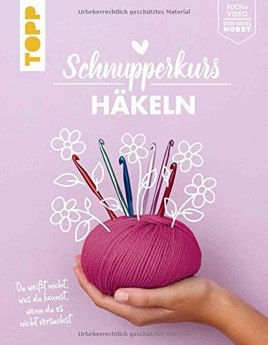 Schnupperkurs - Häkeln: Du weißt nicht, was du kannst, wenn du es nicht versuchst. Buch + Video = dein neues Hobby