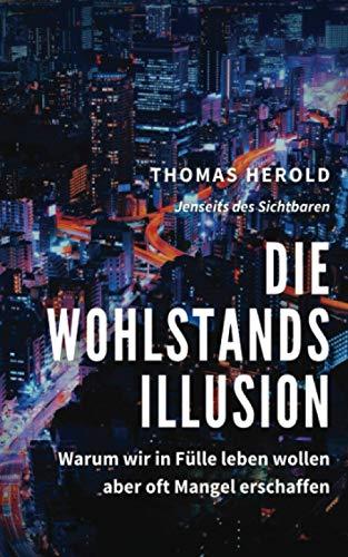 Die Wohlstandsillusion: Warum wir in Fülle leben wollen aber oft Mangel erschaffen (Jenseits des Sichtbaren, Band 9)