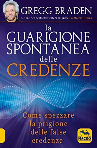 La guarigione spontanea delle credenze. Come spezzare il paradigma delle false credenze (Scienza e conoscenza)