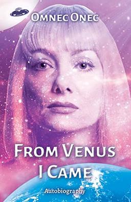 From Venus I Came: Autobiography of an Extraterrestrial (The Venusian Trilogy)