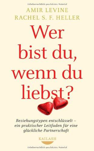 Wer bist du, wenn du liebst?: Beziehungstypen entschlüsselt - ein praktischer Leitfaden für eine glückliche Partnerschaft