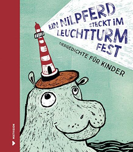 Ein Nilpferd steckt im Leuchtturm fest: Tiergedichte für Kinder