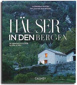 Häuser in den Bergen: 50 Sehnsuchtsorte in den Bergen