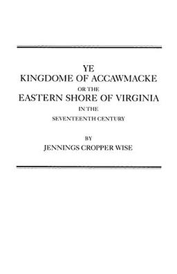 Ye Kingdome of Accawmacke or the Eastern Shore of Virginia in the 17th Century