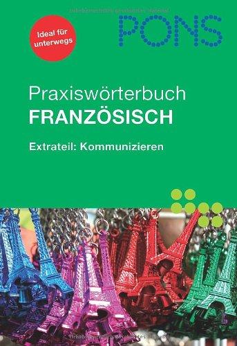 PONS Praxiswörterbuch Französisch: Extrateil: Kommunizieren.  Französisch-Deutsch/Deutsch- Französisch. Rund 30.000 Stichwörter und Wendungen. Mit Mini-Sprachführer für die Reise