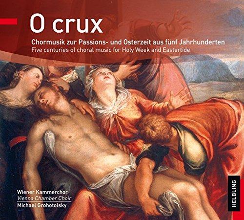 O Crux: Chormusik zur Passions- und Osterzeit aus fünf Jahrhunderten