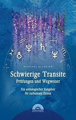 Schwierige Transite - Prüfungen und Wegweiser: Ein astrologischer Ratgeber für turbulente Zeiten