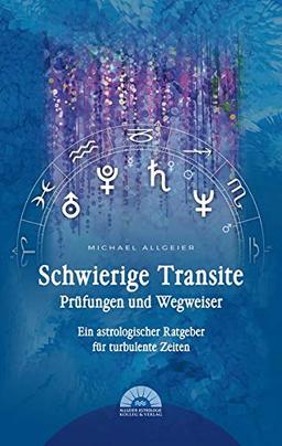 Schwierige Transite - Prüfungen und Wegweiser: Ein astrologischer Ratgeber für turbulente Zeiten