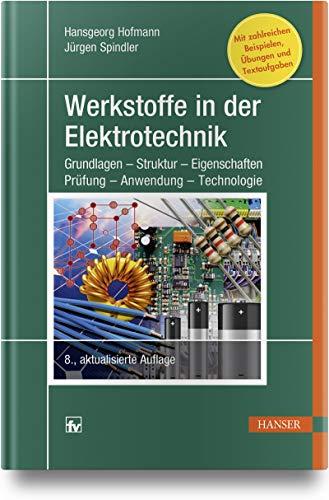 Werkstoffe in der Elektrotechnik: Grundlagen - Struktur - Eigenschaften - Prüfung - Anwendung - Technologie