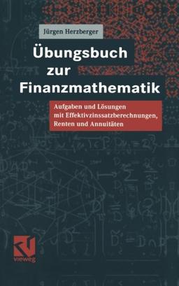 Übungsbuch zur Finanzmathematik: Aufgaben Und Lösungen Mit Effektivzinssatzberechnungen, Renten Und Annuitäten (German Edition)