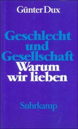 Geschlecht und Gesellschaft. Warum wir lieben: Die romantische Liebe nach dem Verlust der Welt