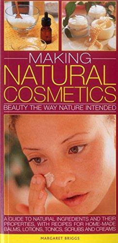 Making Natural Cosmetics: Beauty the Way Nature Intended: Guide to Natural Ingredients and Their Properties, with Recipes for Home-Made Balms, Lotions, Tonics, Scrubs and Creams