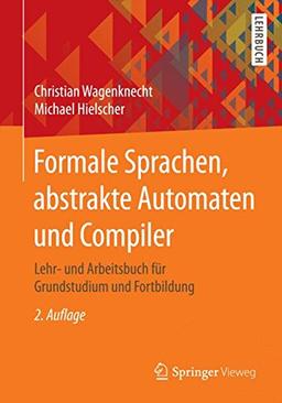 Formale Sprachen, abstrakte Automaten und Compiler: Lehr- und Arbeitsbuch für Grundstudium und Fortbildung