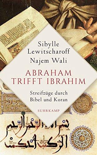 Abraham trifft Ibrahîm. Streifzüge durch Bibel und Koran