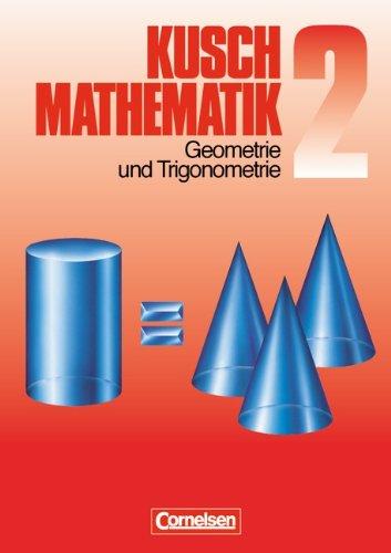 Kusch: Mathematik - Aktuelle Ausgabe: Mathematik, Neuausgabe, Bd.2, Geometrie und Trigonometrie: Eigenschaften und Konstruktionen ebener Figuren, ... Probleme sowie 130 Fragen zur Wiederholung